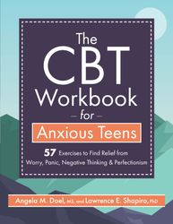 the cbt workbook for anxious teens: 57 exercises to find relief from worry, panic, negative thinking & perfectionism pap