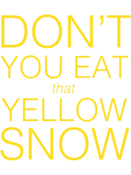 dont you eat that yellow snow