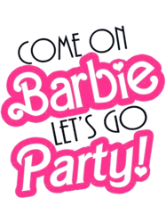 come on barbi lets go party