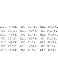 all work. no play.