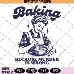 baking because murder is wrong svg, funny baking svg, png, silhouette art