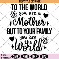 you are the world svg, mother svg, blessed mom svg, png, dxf, eps, silhouette art