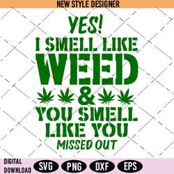 yes i smell like weed svg, weed smoker svg, png, instant download