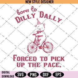 born to dilly dally forced to pick up the pace svg, funny cute little bear bike riding svg, instant download