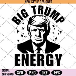 big trump energy svg, trump 2024 svg, president trump, political svg, instant download