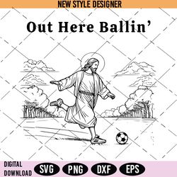 funny jesus soccer svg, out here ballin svg, christian sports clipart, instant download