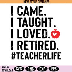 i came i taught i loved i retired svg png, funny retired teacher shirt, instant download