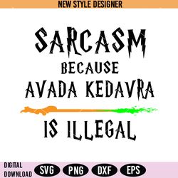 sarcasm because avada kedavra is illegal svg, sarcasm is better svg, instant download