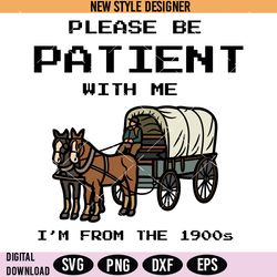 im from the 1900s svg png, be patient svg, vintage vibes svg, instant download