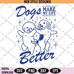 dogs make my life better svg png, dog lover svg, life with dogs svg, instant download