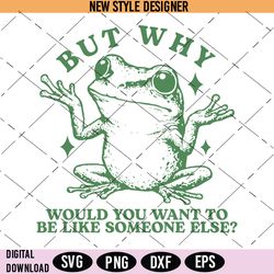 inspirational self love frog svg png, but why frog svg, funny inspirational svg, instant download