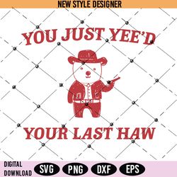you just yee'd your last haw svg png, cowboy showdown svg, western meme svg, instant download