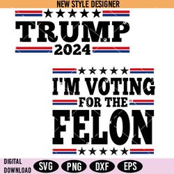 im voting for the felon trump 2024 svg, felon trump svg, instant download