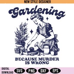 gardening because murder is wrong svg png, plant mom svg, digital download