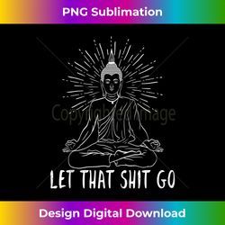let that shit go motivational tank top - bohemian sublimation digital download - striking & memorable impressions