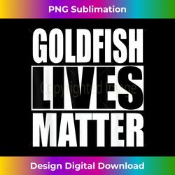 goldfish lives matter shirt goldfish - special edition sublimation png file