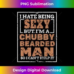 hate being sexy chubby bearded man tshirt for a bearded man - deluxe png sublimation download - ideal for imaginative en