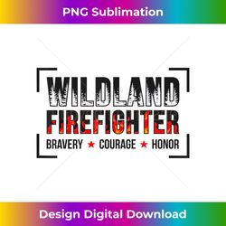 wildland firefighter courage and honor wildland fireman - png transparent digital download file for sublimation