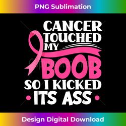 cancer touched my boob so i kicked its ass breast cancer - digital sublimation download file