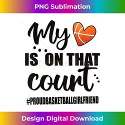 my heart is on that court proud basketball girlfriend - png transparent sublimation design