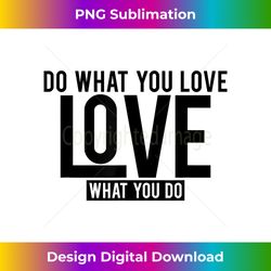 do what you love love what you do - instant sublimation digital download