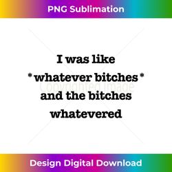 womens i was like whatever bitches and the bitches whatevered tank top 3 - unique sublimation png download