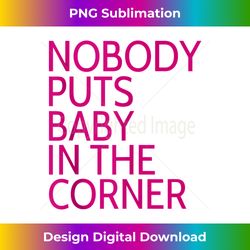 nobody puts baby in the corner tank top 1 - digital sublimation download file