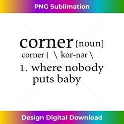 corner where nobody puts baby definition - exclusive sublimation digital file