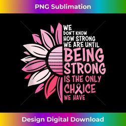 we don't know how strong we are until being strong 1 - png transparent digital download file for sublimation