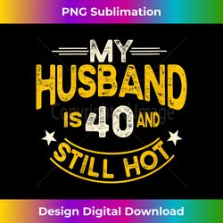 s my husband is 40 and still hot husband 40th birthday 1 - png transparent sublimation design