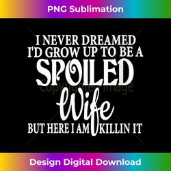 s i never dreamed to be a spoiled wife of a grumpy old husband 2 - png transparent sublimation file