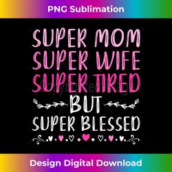 s super mom super wife super tired but super blessed 2 - high-resolution png sublimation file