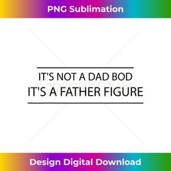 its not a dad bod its a father figure s father day 1 - png sublimation digital download