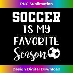 soccer is my favorite season 2 - exclusive png sublimation download