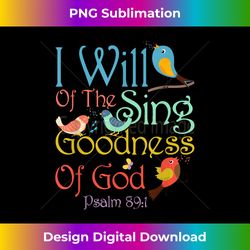 i will of the sing of the goodness of-god christian bird 1 - png transparent sublimation design