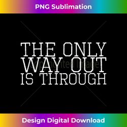 the only way out is through 3 - png transparent sublimation file