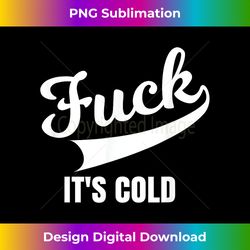 fuck it's cold funny simple text design weather - signature sublimation png file