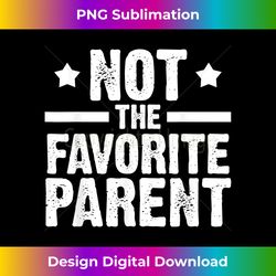 not the favorite parent son - Urban Sublimation PNG Design - Rapidly Innovate Your Artistic Vision
