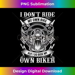 I Don't Ride My Own Bike But I Do Ride My Own Biker, Funny - Deluxe PNG Sublimation Download - Elevate Your Style with I