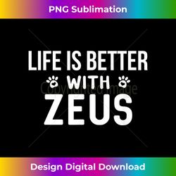 life is better with zeus dog owner 1 - exclusive sublimation digital file