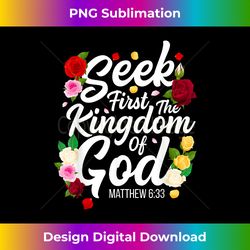 seek first the kingdom of god matthew 633 jesus rose flower 1 - signature sublimation png file