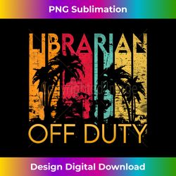 librarian off duty vintage summer beach end of school year 1 - png transparent sublimation design