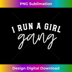 i run a girl gang - professional sublimation digital download