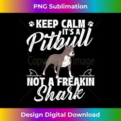 keep calm it's a pitbull not a freakin shark - dog lover