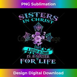 sisters in christ is a sister for life 1 - unique sublimation png download