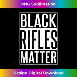 black rifles matter - 2nd amendment - funny gun