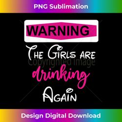 s warning the girls are drinking again 1 - exclusive png sublimation download