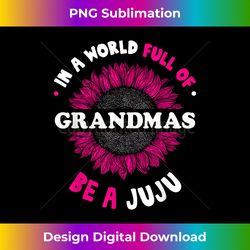 s for juju in a world full of grandmas be a juju 2 - exclusive sublimation digital file