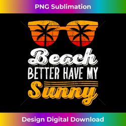 beach better have my sunny funny beach vacation - trendy sublimation digital download