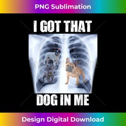 i got that dog in me xray meme funny french bulldog - png transparent digital download file for sublimation